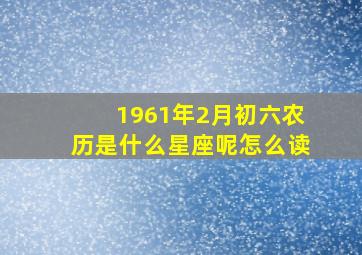 1961年2月初六农历是什么星座呢怎么读