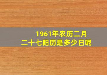 1961年农历二月二十七阳历是多少日呢