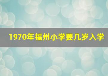 1970年福州小学要几岁入学