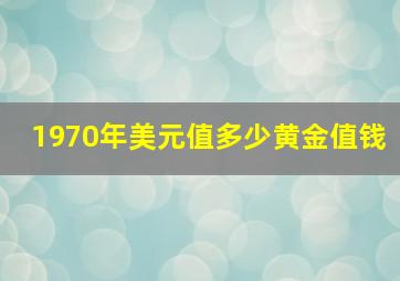 1970年美元值多少黄金值钱