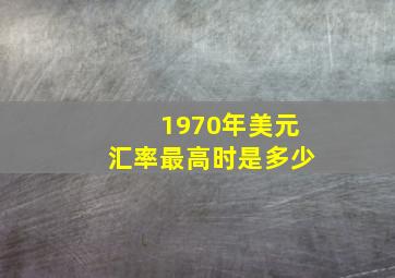 1970年美元汇率最高时是多少