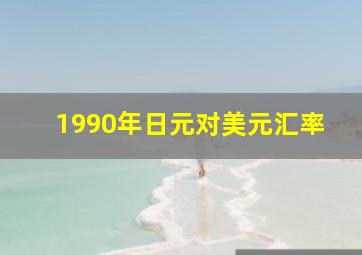 1990年日元对美元汇率