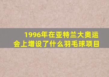 1996年在亚特兰大奥运会上增设了什么羽毛球项目