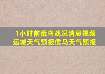 1小时前俄乌战况消息视频运城天气预报侯马天气预报