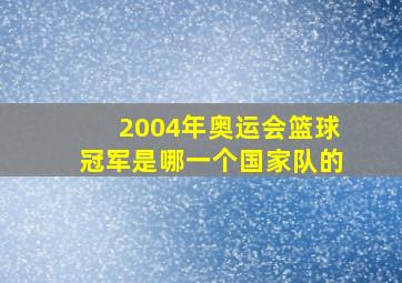 2004年奥运会篮球冠军是哪一个国家队的