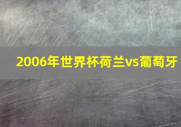 2006年世界杯荷兰vs葡萄牙