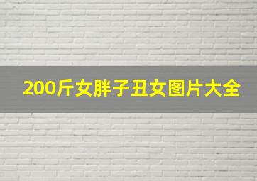 200斤女胖子丑女图片大全