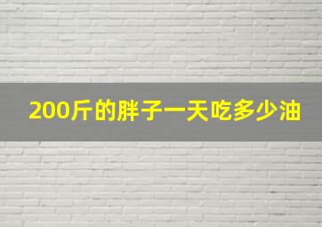 200斤的胖子一天吃多少油