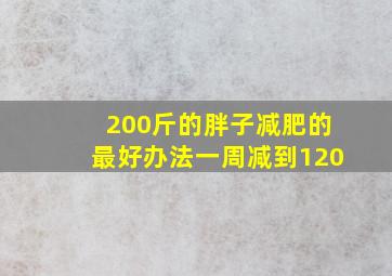 200斤的胖子减肥的最好办法一周减到120