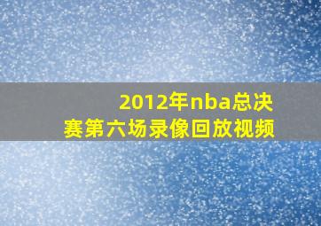 2012年nba总决赛第六场录像回放视频