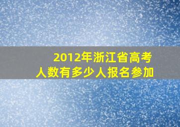 2012年浙江省高考人数有多少人报名参加