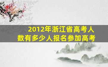 2012年浙江省高考人数有多少人报名参加高考