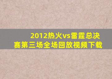 2012热火vs雷霆总决赛第三场全场回放视频下载