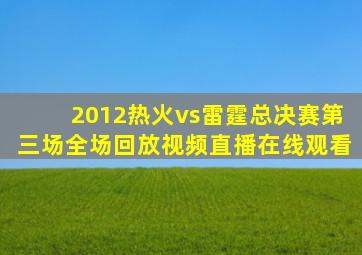 2012热火vs雷霆总决赛第三场全场回放视频直播在线观看