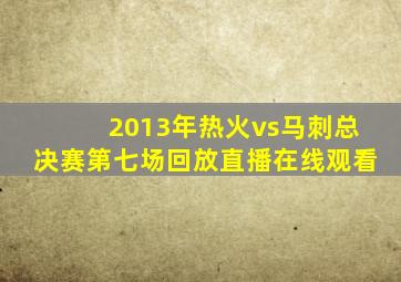 2013年热火vs马刺总决赛第七场回放直播在线观看