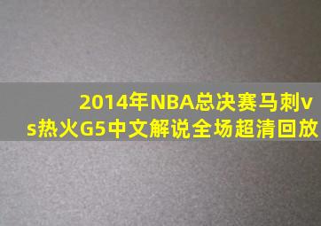 2014年NBA总决赛马刺vs热火G5中文解说全场超清回放