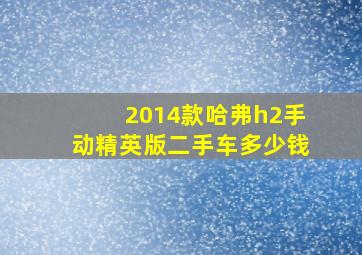 2014款哈弗h2手动精英版二手车多少钱