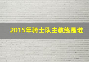 2015年骑士队主教练是谁