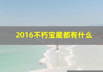 2016不朽宝藏都有什么