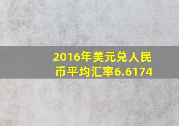 2016年美元兑人民币平均汇率6.6174