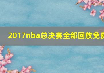 2017nba总决赛全部回放免费