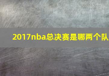 2017nba总决赛是哪两个队