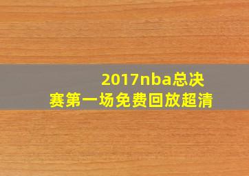 2017nba总决赛第一场免费回放超清