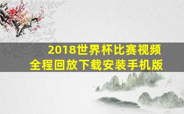 2018世界杯比赛视频全程回放下载安装手机版