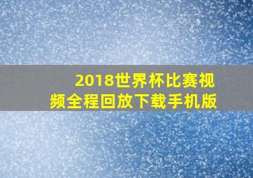 2018世界杯比赛视频全程回放下载手机版