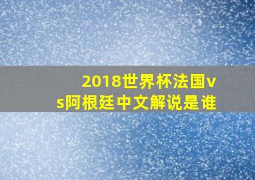 2018世界杯法国vs阿根廷中文解说是谁