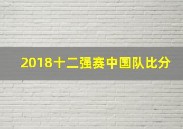 2018十二强赛中国队比分