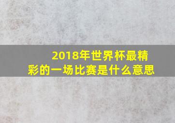 2018年世界杯最精彩的一场比赛是什么意思