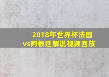 2018年世界杯法国vs阿根廷解说视频回放