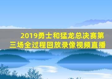 2019勇士和猛龙总决赛第三场全过程回放录像视频直播