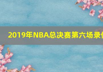 2019年NBA总决赛第六场录像