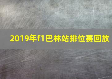 2019年f1巴林站排位赛回放