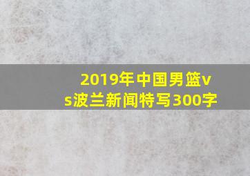 2019年中国男篮vs波兰新闻特写300字