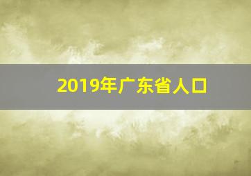 2019年广东省人口