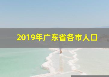 2019年广东省各市人口