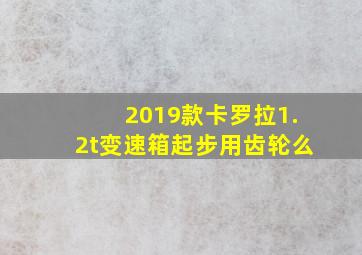 2019款卡罗拉1.2t变速箱起步用齿轮么