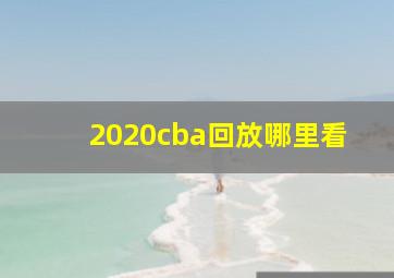 2020cba回放哪里看