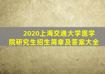 2020上海交通大学医学院研究生招生简章及答案大全