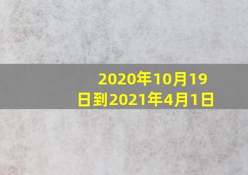 2020年10月19日到2021年4月1日