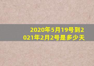 2020年5月19号到2021年2月2号是多少天