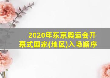 2020年东京奥运会开幕式国家(地区)入场顺序