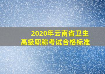 2020年云南省卫生高级职称考试合格标准