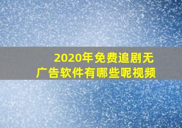 2020年免费追剧无广告软件有哪些呢视频