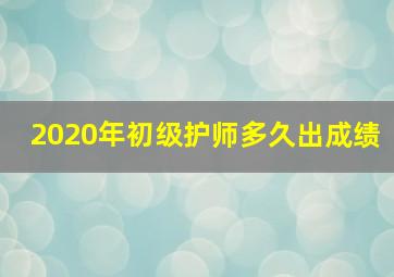 2020年初级护师多久出成绩