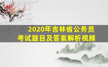 2020年吉林省公务员考试题目及答案解析视频