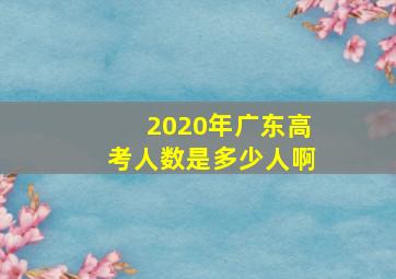 2020年广东高考人数是多少人啊